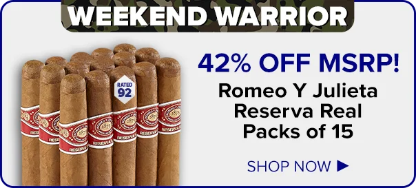 Weekend Warrior - 42% OFF MSRP Romeo y Julieta Reserva Real Packs of 15