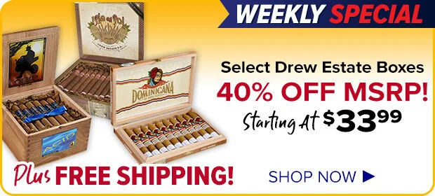 Weekly Special - 40% OFF MSRP on Select Drew Estate Boxes, plus Free Shipping. Shop Now.
