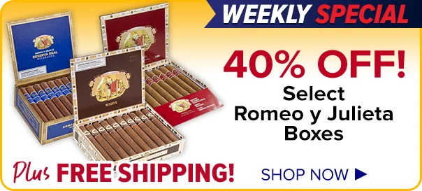 Weekly Special - 40% Off Romeo y Julieta Reserve and Reserva Real