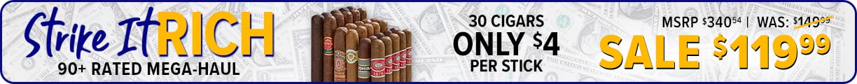 Claim Now Strike it Rich 90+ Rated Mega-Haul - 30 Cigars Only $4 Per Stick - MSRP $340.54 | Was: $149.99 Sale $119.99