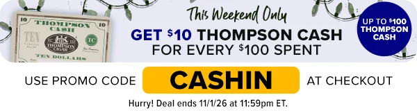 This Weekend Only Get $10 Thompson Cash for Every $100 Spent - Up to $100 Thompson Cash - Use promo code CASHIN at checkout - Hurry! Deal ends 11/1/26 at 11:59pm ET.