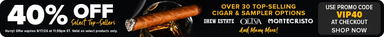 Act Now! 40% OFF Top Sellers - Over 30 Top Selling Cigar & Sampler Options - Drew estate Rocky Patel AJ Fernandez Oliva Montecristo - Use Promo Code VIP40 at Checkout - Hurry Offer Expires 9/17/26 at 11:59pm ET!