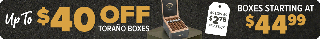 Up to $40 OFF Torano Boxes - as low as $2.75 per stick - Boxes starting at $44.99