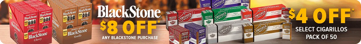Blackstone $8 OFF Any Blackstone Purchase - $2 Off Little cigar packs of 200 - $4 OFF packs of 400 and select cigarillos pack of 50