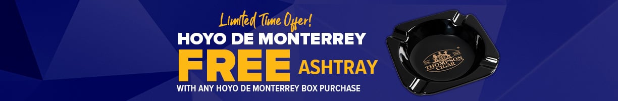 Limited Time Offer! Hoyo De Monterrey free ashtray with any Hoyo De Monterrey box purchase